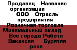 Продавец › Название организации ­ O’stin, ООО › Отрасль предприятия ­ Розничная торговля › Минимальный оклад ­ 1 - Все города Работа » Вакансии   . Бурятия респ.